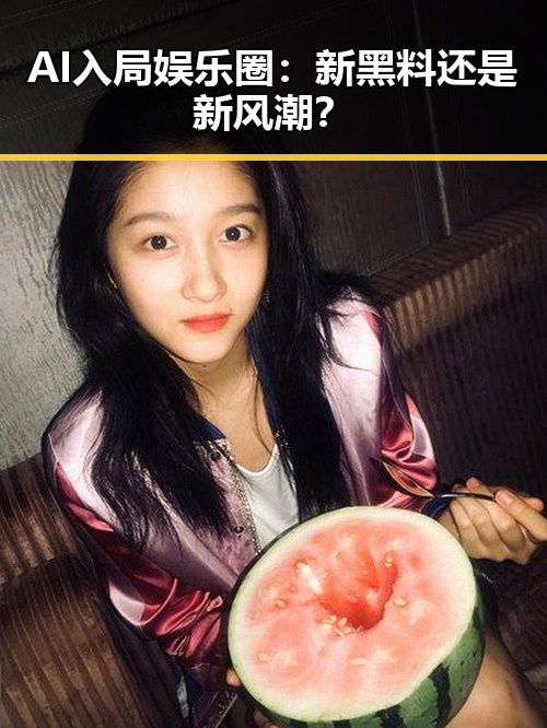 AI入局娱乐圈：新黑料还是新风潮？