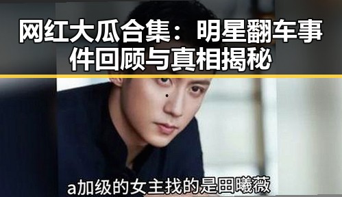 网红大瓜合集：明星翻车事件回顾与真相揭秘