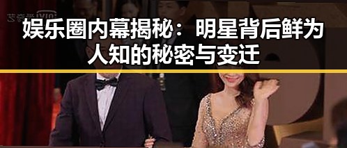 娱乐圈内幕揭秘：明星背后鲜为人知的秘密与变迁