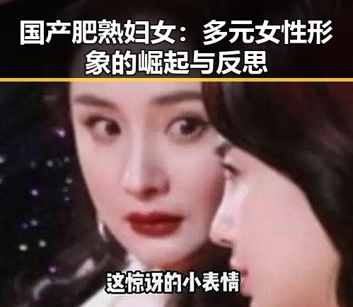 国产肥熟妇女：多元女性形象的崛起与反思