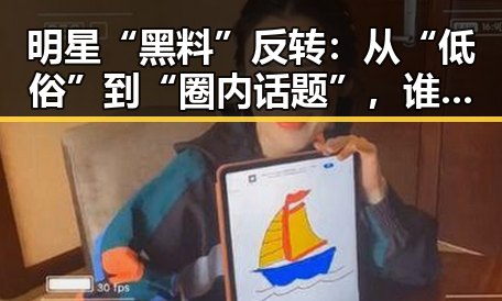 明星“黑料”反转：从“低俗”到“圈内话题”，谁在说真话？