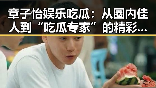 章子怡娱乐吃瓜：从圈内佳人到“吃瓜专家”的精彩转变