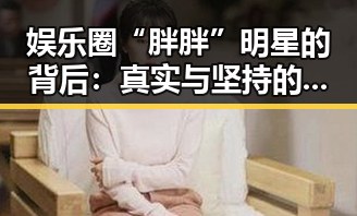娱乐圈“胖胖”明星的背后：真实与坚持的故事