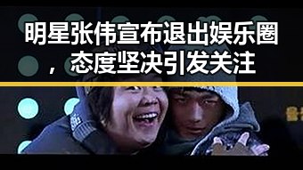 明星张伟宣布退出娱乐圈，态度坚决引发关注