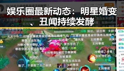 娱乐圈最新动态：明星婚变、丑闻持续发酵