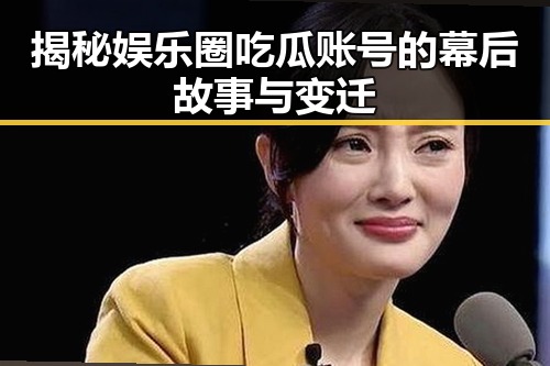 揭秘娱乐圈吃瓜账号的幕后故事与变迁
